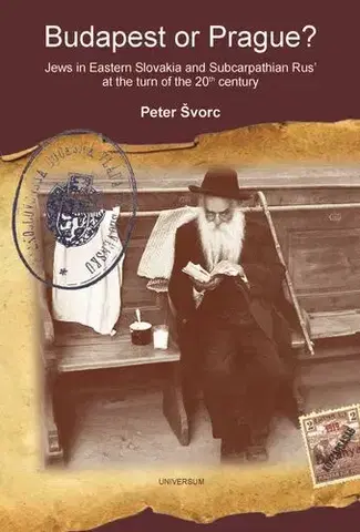 História - ostatné Budapest or Prague? Jews in Eastern Slovakia and Subcarpathian Rus’ at the turn of the 20th century - Peter Švorc