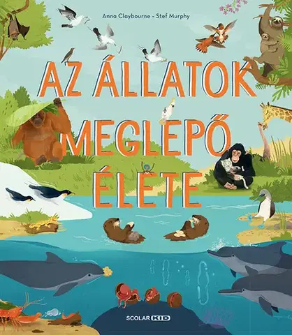 Príroda Az állatok meglepő élete - Anna Claybourne,Kinga Nyuli