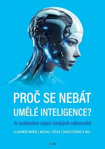 Eseje, úvahy, štúdie Proč se nebát umělé inteligence? - Vladimír Mařík,Michal Trčka,David Černý