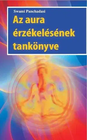Aura, čakry, mandaly, kamene Az aura érzékelésének tankönyve - Swami Panchadasi