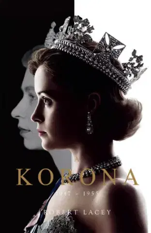 Osobnosti A Korona - The Crown - Királynő születik 1947-1955 - Robert Lacey