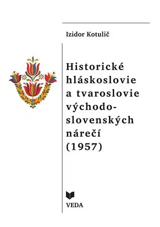 Literárna veda, jazykoveda Historické hláskoslovie a tvaroslovie východo - slovenských nárečí (1957) - Izidor Kotulič