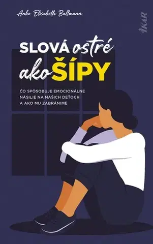 Rodičovstvo a výchova Slová ostré ako šípy: Čo spôsobuje emocionálne násilie na deťoch a ako mu zabránime - Anke Elisabeth Ballmann,Henrieta Hatalová