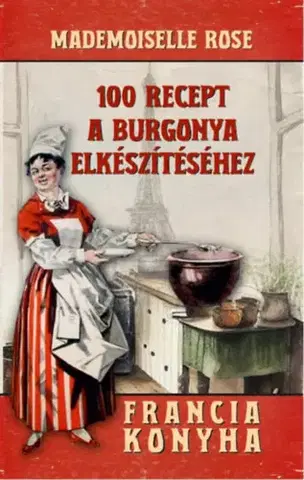 Cestoviny, zemiaky 100 recept a burgonya elkészítéséhez - Francia konyha - Rose Mademoiselle