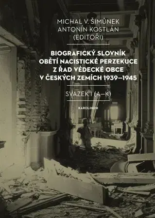 Druhá svetová vojna Biografický slovník obětí nacistické perzekuce z řad vědecké obce v českých zemích 1939-1945 - Michal V. Šimůnek,Antonín Kostlán