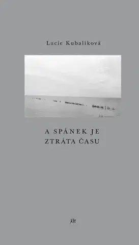 Česká poézia A spánek je ztráta času - Lucie Kubalíková