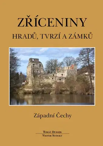 Historické pamiatky, hrady a zámky Zříceniny hradů, tvrzí a zámků - Západní Čechy, 2. vydání - Tomáš Durdík,Viktor Sušický