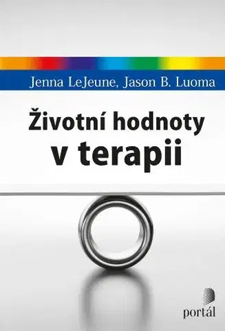 Psychológia, etika Životní hodnoty v terapii - Jenna LeJeune,Jason B. Luoma