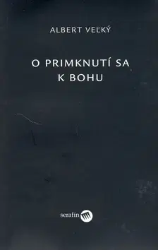 Kresťanstvo O primknutí sa k Bohu - Albert Veľký