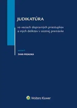 Zákony, zbierky zákonov Judikatúra vo veciach dopravných priestupkov a iných deliktov v cestnej premávke - Ivan Priadka