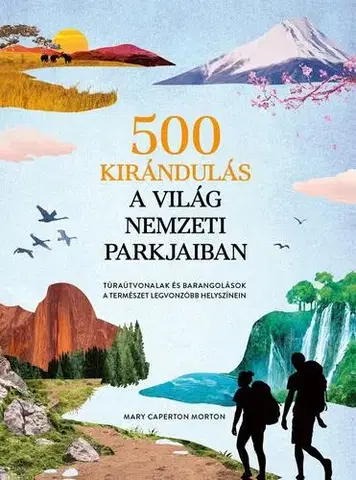 Cestopisy 500 kirándulás a világ nemzeti parkjaiban - Mary Caperton Morton