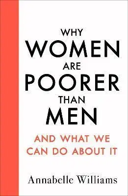 Sociológia, etnológia Why Women Are Poorer Than Men and What We Can Do About It - Annabelle Williams