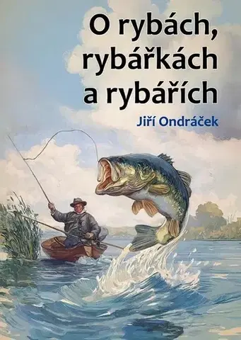 Rozprávky O rybách, rybářkách a rybářích - Jiří Ondráček