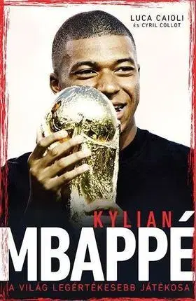 Biografie - ostatné Kylian Mbappé - A világ legértékesebb játékosa - Luca Caioli