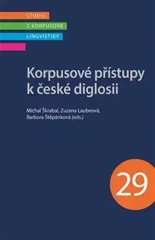 Literárna veda, jazykoveda Korpusové přístupy k české diglosii - Michal Škrabal,Zuzana Laubeová,Barbora Štěpánková