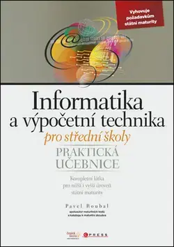 Učebnice pre SŠ - ostatné Informatika a výpočetní technika pro střední školy - Praktická učebnice - Pavel Roubal