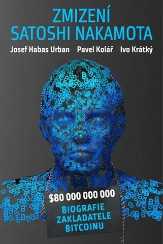 Biografie - ostatné Zmizení Satoshi Nakamota - Pavel Kolář,Josef Habas Urban,Ivo Krátký