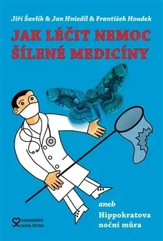 Eseje, úvahy, štúdie Jak léčit nemoc šílené medicíny - Jan Hnízdil,Jiří Šavlík,František Houdek