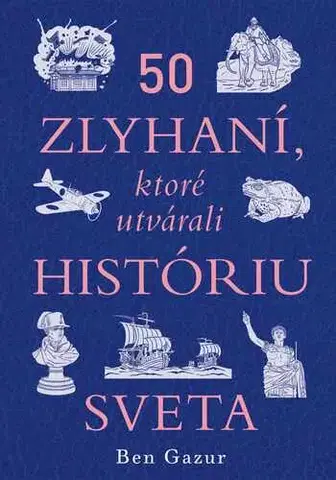 História - ostatné 50 zlyhaní, ktoré utvárali históriu sveta - Ben Gazur