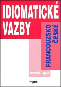 Učebnice a príručky Francouzsko-české idiomatické vazby - Kryštof Bajger