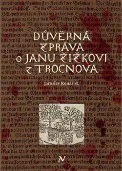 Slovenské a české dejiny Důvěrná zpráva o Janu Žižkovi z Trocnova - Jaroslav Konáš
