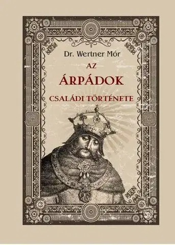Archeológia, genealógia a heraldika Az Árpádok családi története - Wertner Mór