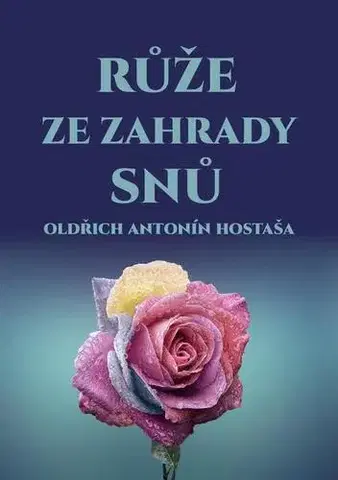 Poézia Růže ze zahrady snů - Oldřich Antonín Hostaša