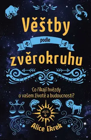 Astrológia, horoskopy, snáre Věštby podle zvěrokruhu - Alice Ekrek