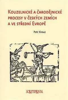 Slovenské a české dejiny Kouzelnické a čarodějnické procesy v českých zemích a ve střední Evropě - Petr Kreuz