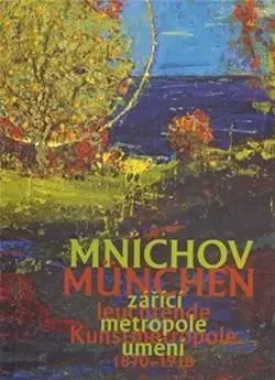 Výtvarné umenie Mnichov - zářící metropole umění 1870-1918 / München - Kolektív autorov,Filip Aleš,Roman Musil