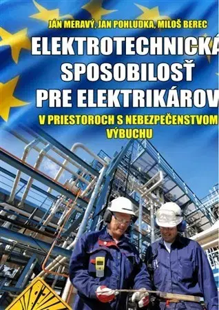 Veda, technika, elektrotechnika Elektrotechnická spôsobilosť pre elektrikárov v priestoroch s nebezpečenstvom výbuchu - Jan Pohludka,Miloš Berec,Ján Meravý