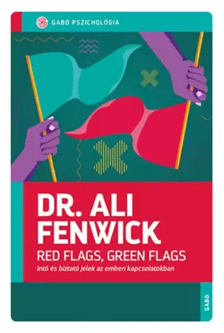 Psychológia, etika Red Flags, Green Flags - Intő és biztató jelek az emberi kapcsolatokban - Ali Fenwick