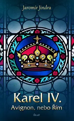 Historické romány Karel IV. - Avignon, nebo Řím - Jindra Jaromír