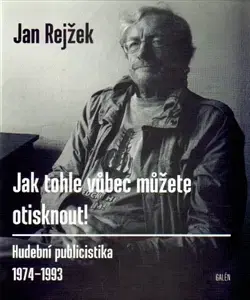 Biografie - ostatné Jak tohle vůbec můžete otisknout! - Jan Rejžek