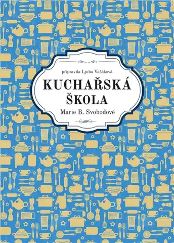 Kuchárky - ostatné Kuchařská škola Marie B. Svobodové - Marie B. Svobodová,Ljuba Vašáková