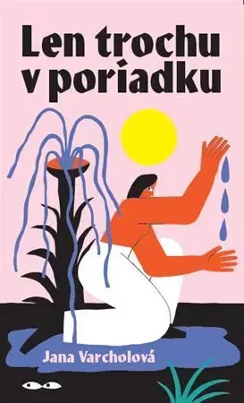 Novely, poviedky, antológie Len trochu v poriadku - Jana Varcholová
