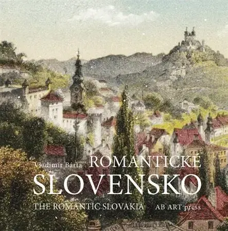 Encyklopédie, obrazové publikácie Romantické Slovensko / The Romantic Slovakia - Vladimír Bárta