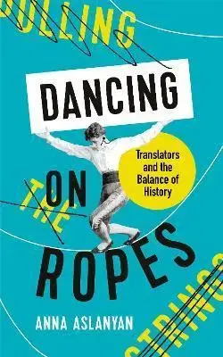 Literárna veda, jazykoveda Dancing on Ropes - Anna Aslanyan