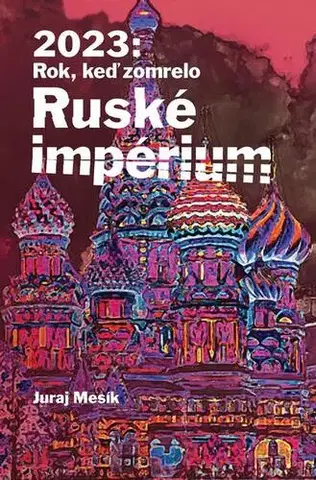 Politológia 2023: Rok keď zomrelo Ruské imperium - Juraj Mesík