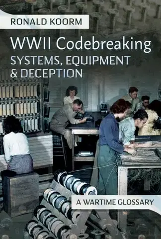 História WW2 Codebreaking Systems, Equipment and Deception - Ronald Koorm