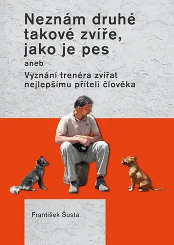 Psy, kynológia Neznám druhé takové zvíře, jako je pes - František Šusta