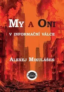 Fejtóny, rozhovory, reportáže My a Oni v informační válce - Alexej Mikulášek