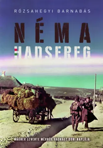 Druhá svetová vojna Néma Hadsereg - Wágner Levente mérnök hadnagy doni naplója - Barnabás Rózsahegyi