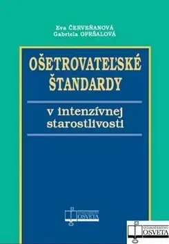 Medicína - ostatné Ošetrovateľské štandardy v intenzívnej starostlivosti - Eva Červeňanová,Gabriela Opršalová