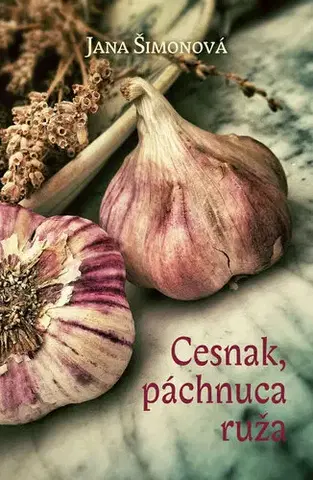 Kuchárky - ostatné Cesnak, páchnuca ruža - Jana Šimonová