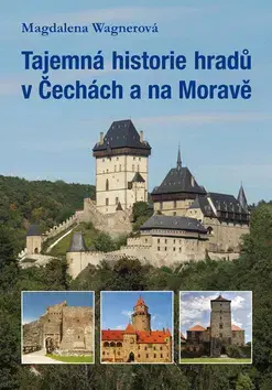 Slovenské a české dejiny Tajemná historie hradů v Čechách a na Moravě - Magdalena Wagnerová
