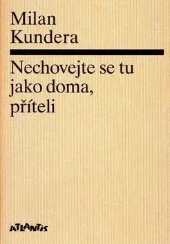 Eseje, úvahy, štúdie Nechovejte se tu jako doma, příteli - Milan Kundera