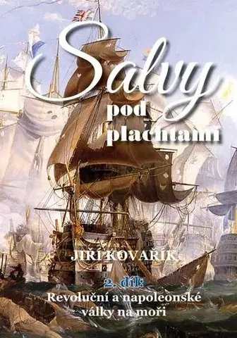 Svetové dejiny, dejiny štátov Salvy pod plachtami 2. díl - Revoluční a napoleonské války na moři - Jiří Kovařík
