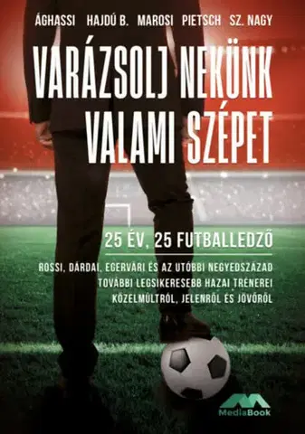 Futbal, hokej Varázsolj nekünk valami szépet - 25 év, 25 futballedző - Kolektív autorov