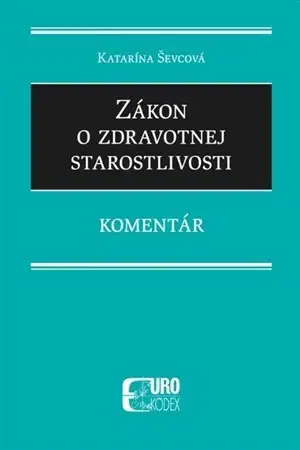 Zákony, zbierky zákonov Zákon o zdravotnej starostlivosti - Komentár - Katarína Ševcová